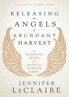 Releasing the Angels of Abundant Harvest: A Prophetic Word for Radical Increase in 2017 1629991767 Book Cover