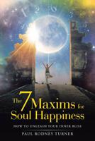 The 7 Maxims for Soul Happiness: How to Unleash Your Inner Bliss 198222245X Book Cover