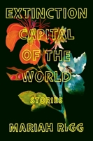 Extinction Capital of the World: Stories 0063419971 Book Cover