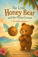 The Little Honey Bear and the Flying Coconut: The Jungle Adventure - A Gentle Story About Friendship and Finding Your Place 3950607900 Book Cover