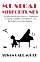 Musical Misfortunes: A Collection of Humorous and Sometimes Shocking Anecdotes from the Life of a Long-Suffering Piano Teacher B0GS41PDQT Book Cover