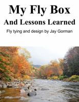 My Fly Box And Lessons Learned: Fly Tying and Design by Jay Gorman B0F6QH2VWP Book Cover