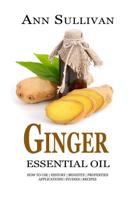 Ginger Essential Oil: Benefits, Properties, Applications, Studies & Recipes 1548104132 Book Cover