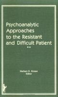 Psychoanalytic Approaches to the Resistant and Difficult Patient 0866563407 Book Cover