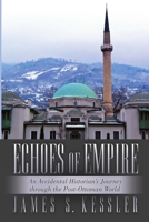 Echoes of Empire: An Accidental Historian's Journey Through the Post-Ottoman World 1483444821 Book Cover