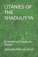 LITANIES OF THE SHADULIYYA: by Sheikh Abul-Hasan ash-Shaduli (Litanies of the Awliyaa (The Litanies of the Friends of Allah)) B0GHYKRJL7 Book Cover