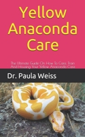 Yellow Anaconda Care: The Ultimate Guide On How To Care, Train And Housing Your Yellow Anaconda Care B09919JXHQ Book Cover