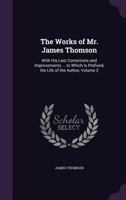 The Works of Mr. James Thomson, With His Last Corrections and Improvements ... To Which is Prefixed, the Life of the Author; Volume 2 1358879214 Book Cover
