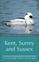 Where to Watch Birds in Kent, Surrey and Sussex 1408105853 Book Cover