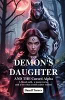 The Demon’s Daughter and the Cursed Alpha: A Blood Oath, a Moon Curse, and a Love That Could Scatter Realms B0F6CR4D68 Book Cover