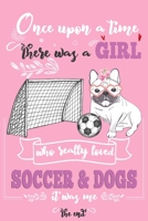 Once upon a Time There Was a Girl Who Loved Soccer and Dogs It Was Me the End : Best Gift Idea for Girls and Women; Funny Composition College Notebook and Diary to Write; Pages of Ruled Lined and Blan 1675197210 Book Cover