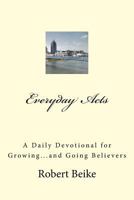 Everyday Acts: A Daily Devotional for Growing...and Going Believers 1978476965 Book Cover