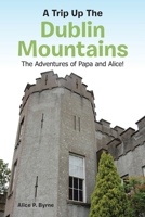 A Trip Up The Dublin Mountains: The Adventures of Papa and Alice! 148344693X Book Cover