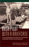 Bush Pilot With a Briefcase: The Incredible Story of Aviation Pioneer Grant McConachie 1550545868 Book Cover