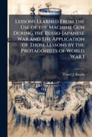 Lessons Learned From the Use of the Machine Gun During the Russo-Japanese War and the Application of Those Lessons by the Protagonists of World War I 102506853X Book Cover