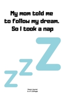 My mom told me to follow my dream. So I took a nap: Notebook Diary for inspiration Dream Blank Lined Travel to Write In Ideas and keeping dream memories book Journal 1673958028 Book Cover