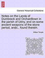 Notes on the Lands of Dumbreck and Orchardtown in the parish of Udny, and on some ancient weapons of the stone period, andc., found therein. 1241064202 Book Cover