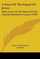 A Flora Of The Island Of Jersey: With A List Of The Plants Of The Channel Islands In General 1436727812 Book Cover