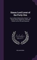 Simon Lord Lovat of the Forty-Five: Has He Been Defamed by History?: An Inquiry and an Appeal for a Revised Verdict on His Life and Character 1356164056 Book Cover