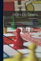 Hoyle's Games: Containing the Rules for Playing Fashionable Games, With Copious Instructions for Boaston, Blind Hookey, Whist 101712387X Book Cover