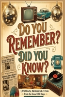 DO YOU REMEMBER? DID YOU KNOW!: The Ultimate 1960s, 1970s, and 1980s Trivia Time Capsule: 1650 Retro Facts, Movie Stars, and Slang That Defined a Generation (Everything Nostalgia) B0H6N2X62G Book Cover