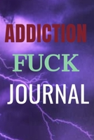 Addiction Fuck Journal: Sobriety Lined Sober Shit Book Notebook Treatment For Addicts Paperback 6 x 9 Inch Gifts For Men Women Suffer Alcoholism Drug ... Stop Drinking Alcohol To Recovery Your Health 1675815828 Book Cover