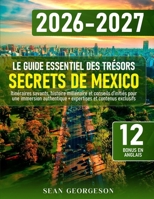 Le Guide Essentiel des Trésors Secrets de Mexico: Itinéraires savants, histoire millénaire et conseils d’initiés pour une immersion authentique + expertises et contenus exclusifs B0G3FJ9YMQ Book Cover