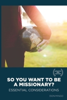 So, You Want to Be a Missionary : Essential Considerations 1732352518 Book Cover