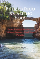 PUERTO RICO IS CALLING YOU!: From Tropical Beaches to Vibrant Streets-Find Your Paradise B0DVLGLC2S Book Cover