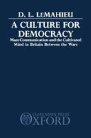 A Culture for Democracy: Mass Communication and the Cultivated Mind in Britain between the Wars 0198201370 Book Cover