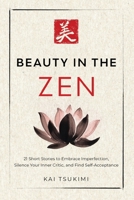 Beauty in the Zen: 21 Short Stories to Embrace Imperfection, Silence Your Inner Critic, and Find Self-Acceptance - Includes Reflections for Beginners (The Zen Storyteller) 1954596472 Book Cover