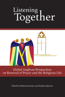 Listening Together: Global Anglican Perspectives on Renewal of Prayer and the Religious Life 0880284765 Book Cover