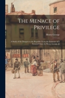 The Menace of Privilege: A Study of the Dangers to the Republic From the Existence of a Favored Class, by Henry George, Jr 1017639345 Book Cover