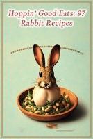 Hoppin' Good Eats: 97 Rabbit Recipes B0CF4CVL7C Book Cover