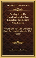 Verslag Over De Geschiedenis En Den Eigendom Van Eenige Godshuizen: Uitgebragt Aan Den Gemeente Raad Der Stad Haarlem In 1861 (1861) 1168137993 Book Cover