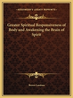 Greater Spiritual Responsiveness Of Body, And Awakening The Brain Of Spirit 0766134210 Book Cover