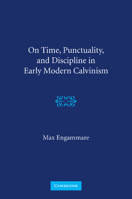 On Time, Punctuality, and Discipline in Early Modern Calvinism 1107661633 Book Cover