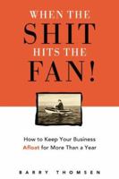 When the Shit Hits the Fan!: How to Keep Your Business Afloat for More Than a Year 156414979X Book Cover