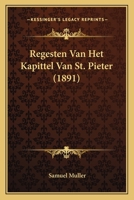 Regesten Van Het Kapittel Van St. Pieter (1891) 1167648846 Book Cover