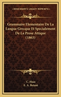 Grammaire Elementaire De La Langue Grecque Et Specialement De La Prose Attique (1863) 1168424208 Book Cover