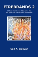 FIREBRANDS 2 ~ 12 Real Life Stories of Salvation that will Ignite the Fire of God in Your Heart! 0359928013 Book Cover