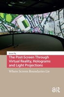 The Post-Screen Through Virtual Reality, Holograms and Light Projections: Where Screen Boundaries Lie 9463723544 Book Cover