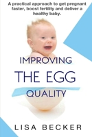 IMPROVING THE EGG QUALITY: A practical approach to get pregnant faster, boost fertility and deliver a healthy baby. B096W55PG7 Book Cover