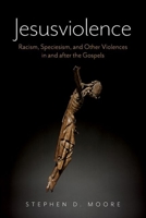 Jesusviolence: Racism, Speciesism, and Other Violences in and after the Gospels 0197816096 Book Cover