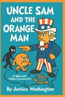 Uncle Sam and the Orange Man: A whimsical political commentary.: A Rhyming Romp Through Modern American Mayhem. B0G5HXBYWH Book Cover