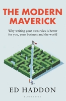 The Modern Maverick: Why writing your own rules is better for you, your work and the world 1399407090 Book Cover