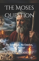 The Moses Question: No Evidence, No Exodus, No Author B0H41QLSL5 Book Cover