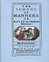 The School of Manners Or Rules for Childrens Behaviour: At Church, at Home, at Table, in Company, in Discourse, at School, abroad, and among Boys. With some other short and mixt Precepts 0905209362 Book Cover