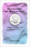 My Children, My Mission Field: A Family's Place in God's Plan to Change the World 1563097311 Book Cover