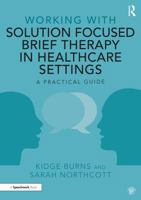 Working with Solution Focused Brief Therapy in Healthcare Settings: A Practical Guide 0367435098 Book Cover